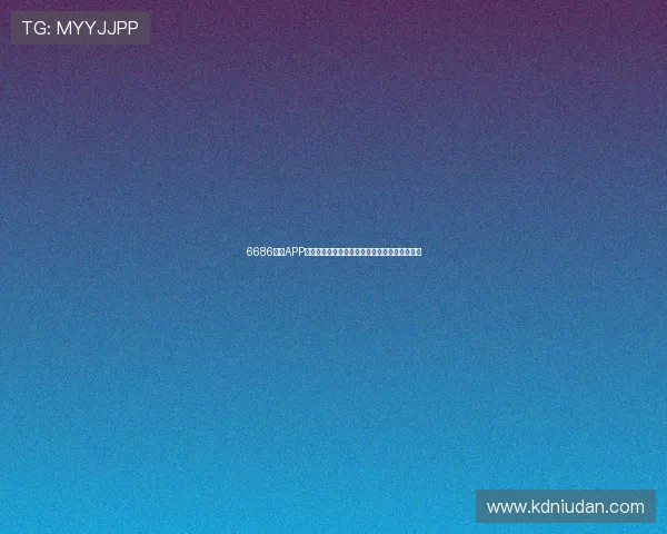 6686体育APP官网下载最新版本下载安装指南与功能特色解析